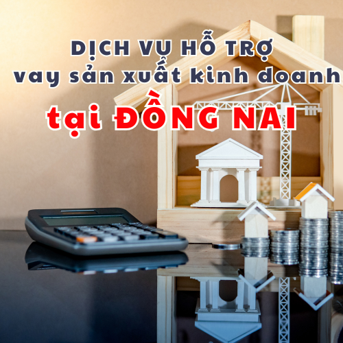 Dịch vụ hỗ trợ vay sản xuất kinh doanh tại Đồng Nai